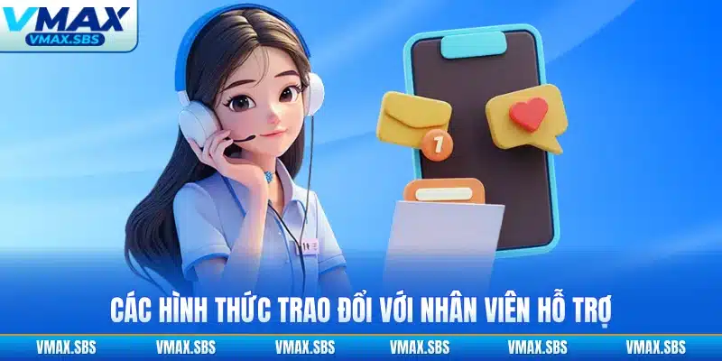 Các hình thức trao đổi với nhân viên hỗ trợ