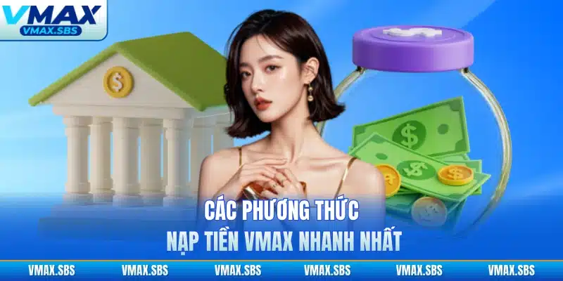 Các phương thức nạp tiền VMAX nhanh nhất