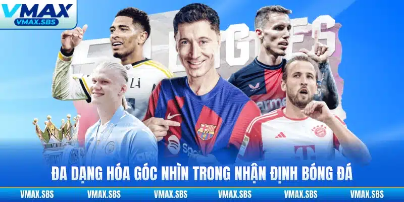 Đa dạng hóa góc nhìn trong nhận định bóng đá