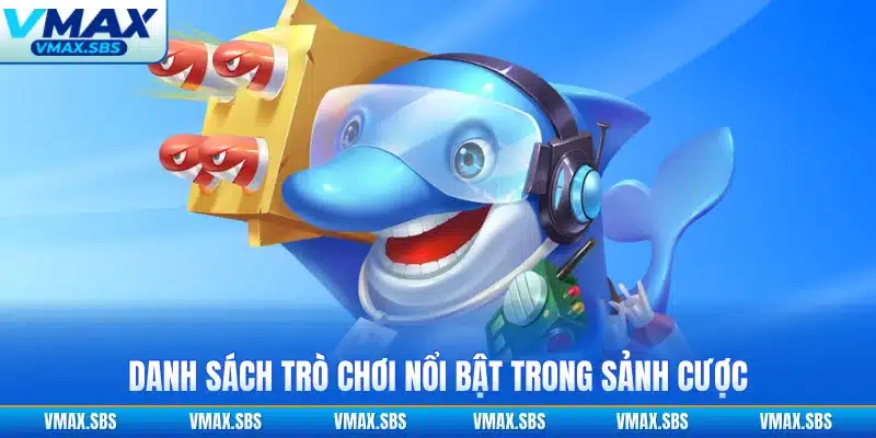 Danh sách trò chơi nổi bật trong sảnh cược
