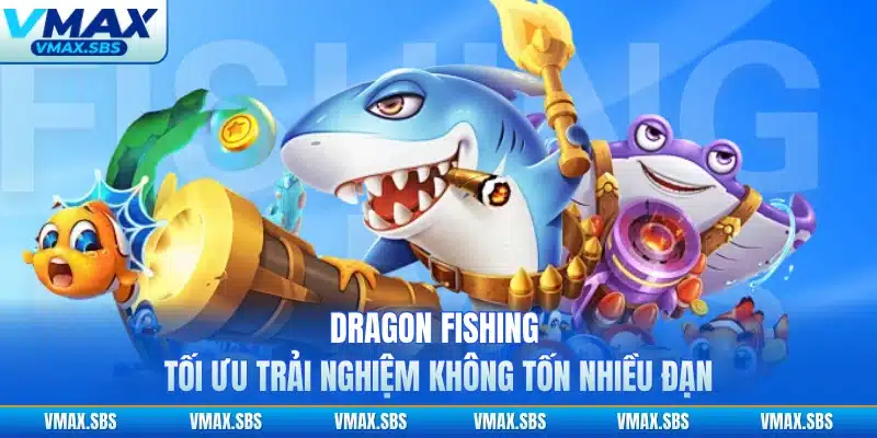 Dragon Fishing - Tối Ưu Trải Nghiệm Không Tốn Nhiều Đạn