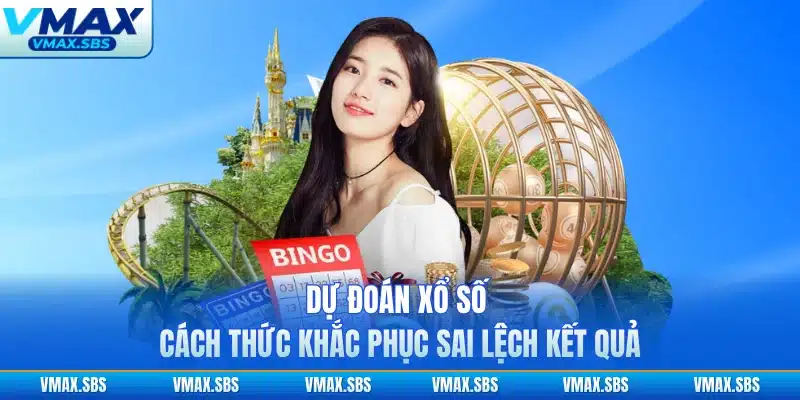 Dự Đoán Xổ Số - Cách Thức Khắc Phục Sai Lệch Kết Quả 