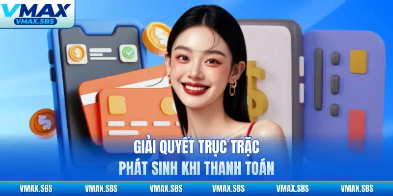Giải quyết trục trặc phát sinh khi thanh toán