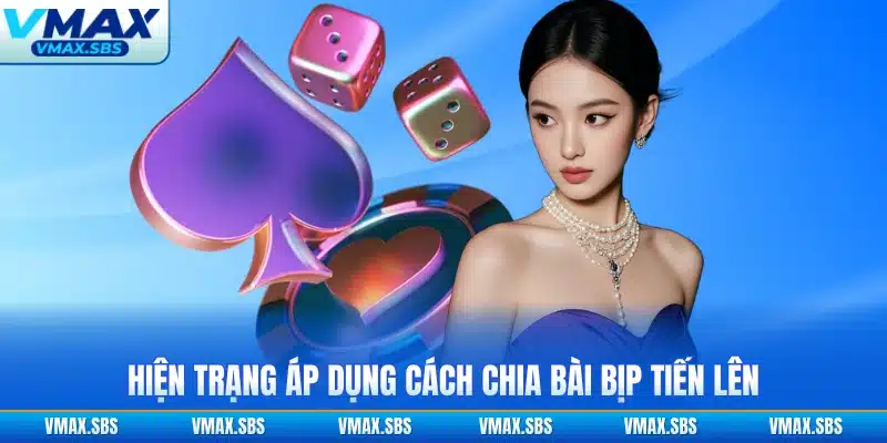 Hiện trạng áp dụng cách chia bài bịp tiến lên