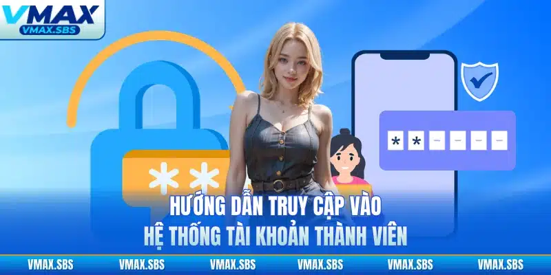Hướng dẫn truy cập vào hệ thống tài khoản thành viên