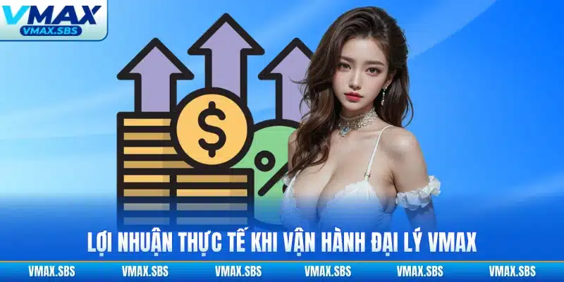 Lợi nhuận thực tế khi vận hành đại lý VMAX
