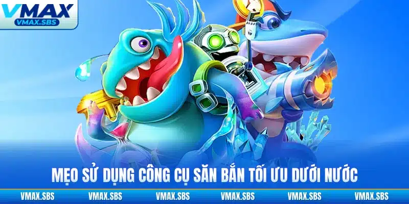 Mẹo sử dụng công cụ săn bắn tối ưu dưới nước