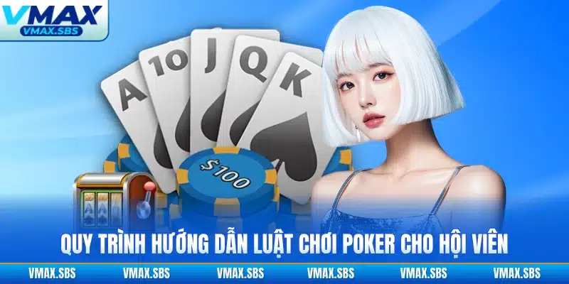 Quy trình hướng dẫn luật chơi poker cho hội viên