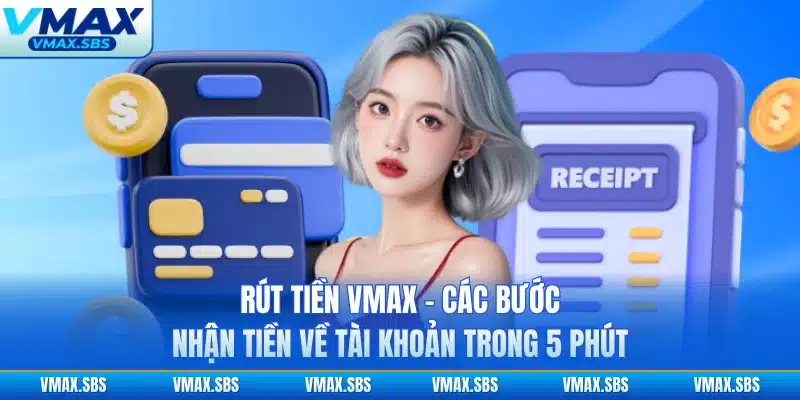 Rút Tiền VMAX - Các Bước Nhận Tiền Về Tài Khoản Trong 5 Phút