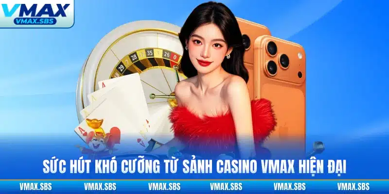 Sức hút khó cưỡng từ sảnh Casino VMAX hiện đại