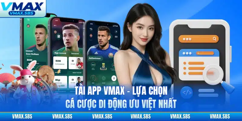 Tải App VMAX - Lựa Chọn Cá Cược Di Động Ưu Việt Nhất
