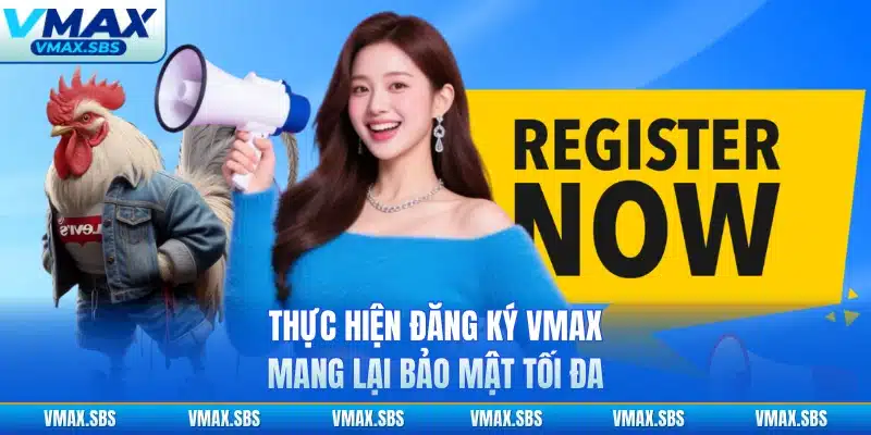 Thực hiện đăng ký VMAX mang lại bảo mật tối đa